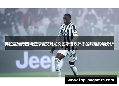 弗拉霍维奇四场进球表现对尤文图斯进攻体系的深远影响分析