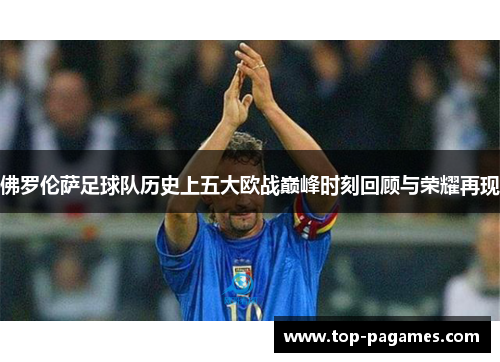 佛罗伦萨足球队历史上五大欧战巅峰时刻回顾与荣耀再现
