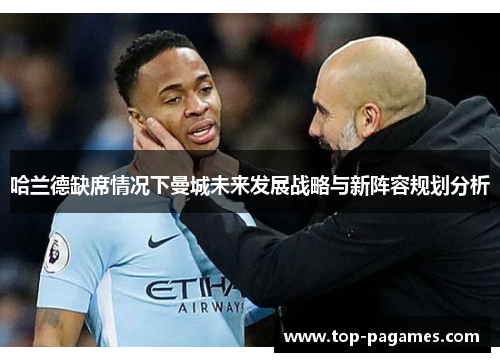 哈兰德缺席情况下曼城未来发展战略与新阵容规划分析