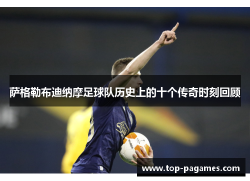 萨格勒布迪纳摩足球队历史上的十个传奇时刻回顾
