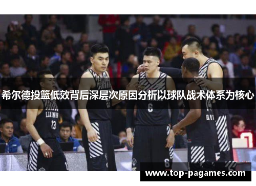 希尔德投篮低效背后深层次原因分析以球队战术体系为核心