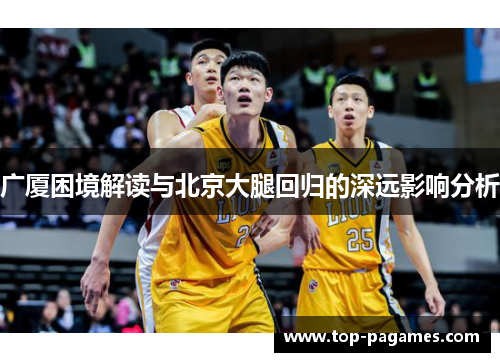 广厦困境解读与北京大腿回归的深远影响分析