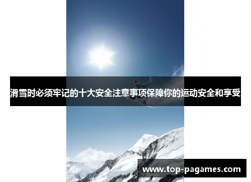 滑雪时必须牢记的十大安全注意事项保障你的运动安全和享受