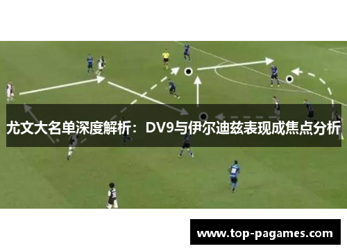 尤文大名单深度解析：DV9与伊尔迪兹表现成焦点分析