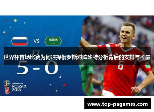 世界杯首场比赛为何选择俄罗斯对阵沙特分析背后的安排与考量