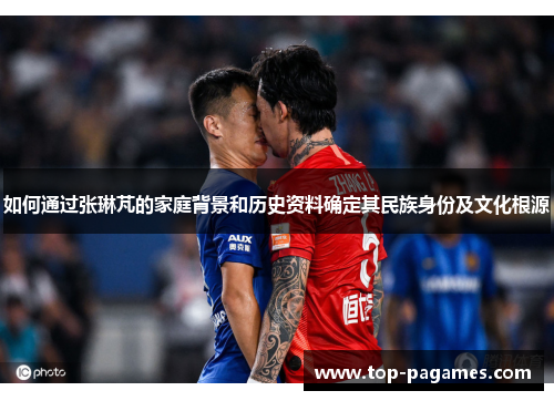 如何通过张琳芃的家庭背景和历史资料确定其民族身份及文化根源