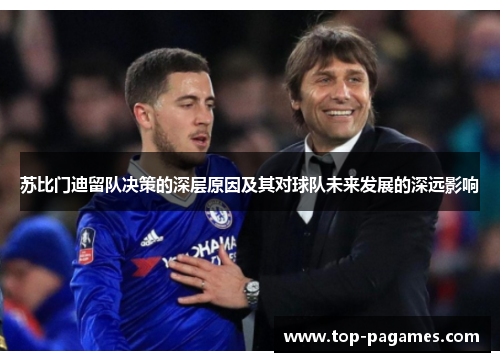 苏比门迪留队决策的深层原因及其对球队未来发展的深远影响