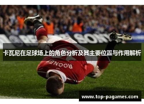 卡瓦尼在足球场上的角色分析及其主要位置与作用解析