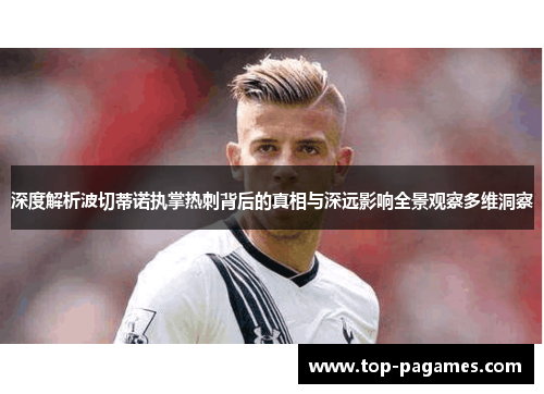 深度解析波切蒂诺执掌热刺背后的真相与深远影响全景观察多维洞察