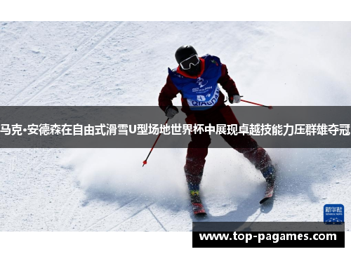 马克·安德森在自由式滑雪U型场地世界杯中展现卓越技能力压群雄夺冠