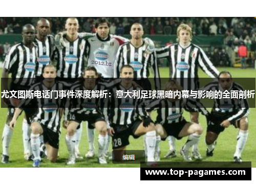 尤文图斯电话门事件深度解析：意大利足球黑暗内幕与影响的全面剖析