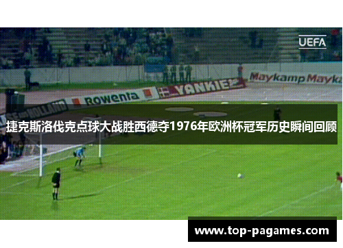 捷克斯洛伐克点球大战胜西德夺1976年欧洲杯冠军历史瞬间回顾