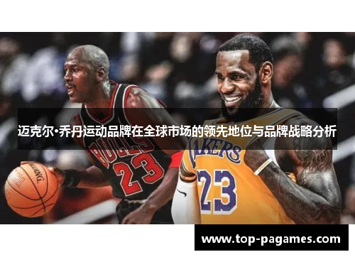 迈克尔·乔丹运动品牌在全球市场的领先地位与品牌战略分析